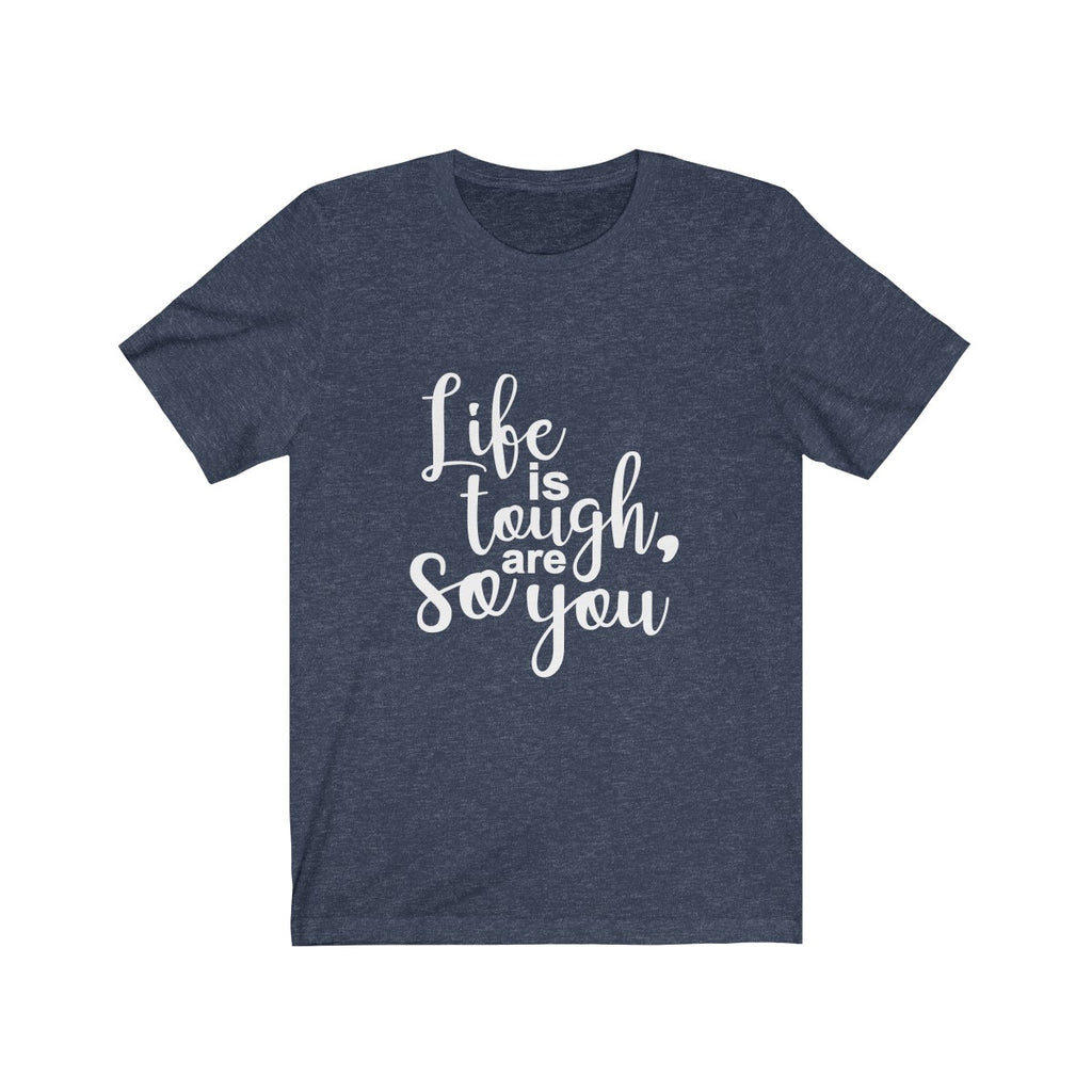Life Is Tough So Are You - Unisex Jersey Short Sleeve Tee - The Entrepreneur In Me Says - Motivation Inspiration Gift for Small Business Owner