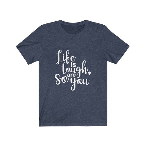 Life Is Tough So Are You - Unisex Jersey Short Sleeve Tee - The Entrepreneur In Me Says - Motivation Inspiration Gift for Small Business Owner