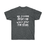 My Freedom Doesn't End Where Your Fear Begins - Unisex Ultra Cotton Tee