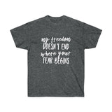 My Freedom Doesn't End Where Your Fear Begins - Unisex Ultra Cotton Tee