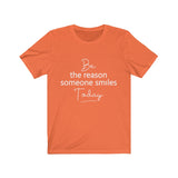 Be the Reason Someone Smiles Today  - Unisex Jersey Short Sleeve Tee - The Entrepreneur In Me Says - Motivation Inspiration Gift for Small Business Owner