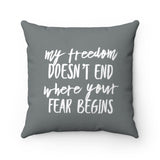 My Freedom Doesn't End Where Your Fear Begins - Spun Polyester Square Pillow