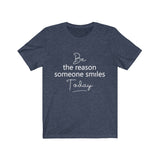 Be the Reason Someone Smiles Today  - Unisex Jersey Short Sleeve Tee - The Entrepreneur In Me Says - Motivation Inspiration Gift for Small Business Owner