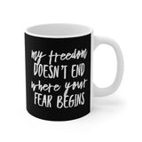 My Freedom Doesn't End Where Your Fear Begins - Mug 11oz